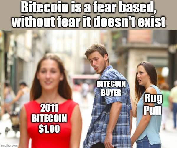 Gold & silver thousands of years has value. Bitecoin born of fear | Bitecoin is a fear based, without fear it doesn't exist; BITECOIN BUYER; Rug Pull; 2011 BITECOIN $1.00 | image tagged in memes,distracted boyfriend | made w/ Imgflip meme maker