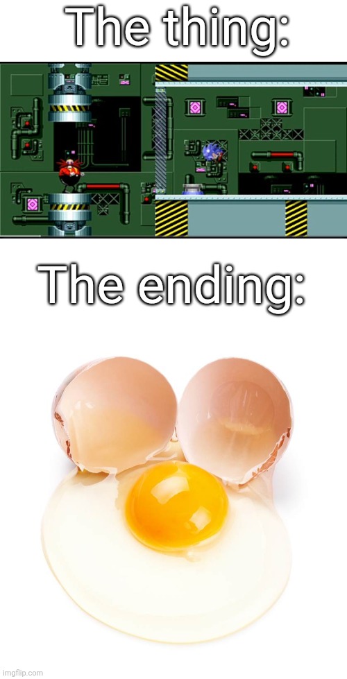Hmmmmm | The thing:; The ending: | image tagged in cracked egg,dr robotnik,dr eggman,why are you reading the tags | made w/ Imgflip meme maker