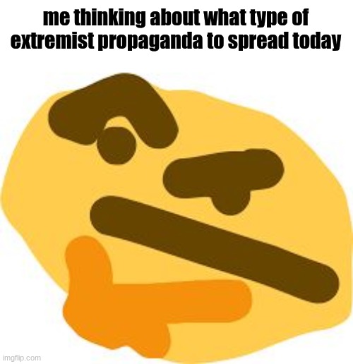 Thonk | me thinking about what type of extremist propaganda to spread today | image tagged in thonk | made w/ Imgflip meme maker