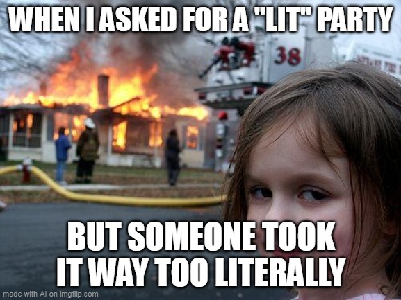party | WHEN I ASKED FOR A "LIT" PARTY; BUT SOMEONE TOOK IT WAY TOO LITERALLY | image tagged in memes,disaster girl | made w/ Imgflip meme maker
