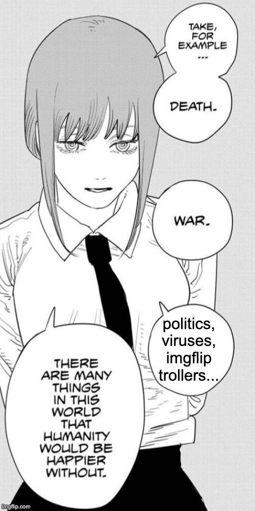 from broad to specific, we've all got problems -__- | politics, viruses, imgflip trollers... | image tagged in makima humanity,funny,memes | made w/ Imgflip meme maker