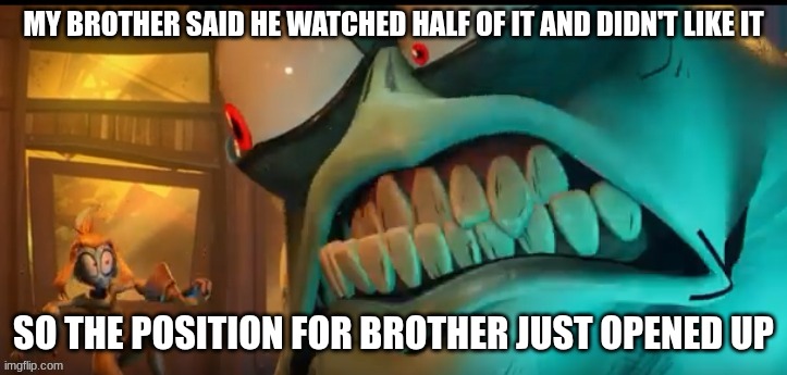 MY BROTHER SAID HE WATCHED HALF OF IT AND DIDN'T LIKE IT; SO THE POSITION FOR BROTHER JUST OPENED UP | image tagged in the gaslight district | made w/ Imgflip meme maker