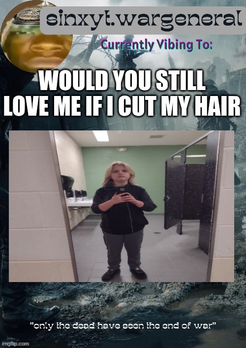 sinxyt.wargeneral announcment template | WOULD YOU STILL LOVE ME IF I CUT MY HAIR | image tagged in sinxyt wargeneral announcment template | made w/ Imgflip meme maker