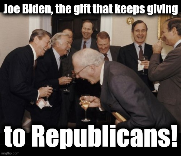 Joe Biden, the gift that keeps giving to Republicans! | image tagged in memes,laughing men in suits,blank black | made w/ Imgflip meme maker