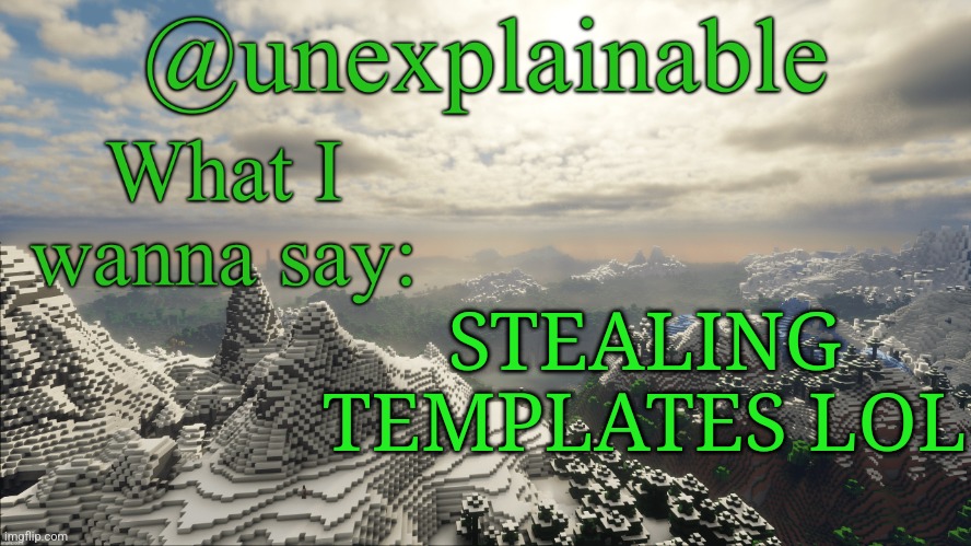 help @unexplainable stole my template | STEALING TEMPLATES LOL | image tagged in what i have to say | made w/ Imgflip meme maker