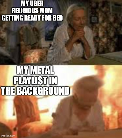 Good bye hearing | MY UBER RELIGIOUS MOM GETTING READY FOR BED; MY METAL PLAYLIST IN THE BACKGROUND | image tagged in aunt may explosion,parents,religious,heavy metal,loud music | made w/ Imgflip meme maker