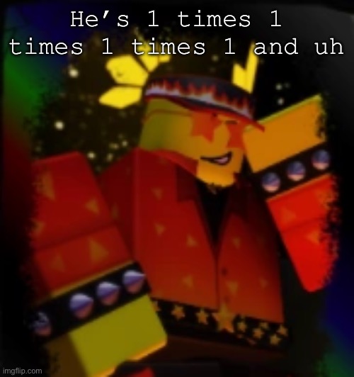 Someone PLEASE get the reference | He’s 1 times 1 times 1 times 1 and uh | image tagged in milestone elliot | made w/ Imgflip meme maker