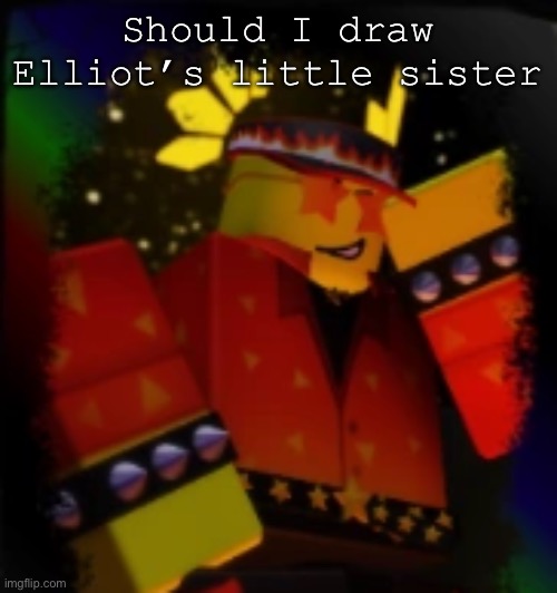 Milestone Elliot | Should I draw Elliot’s little sister | image tagged in milestone elliot | made w/ Imgflip meme maker
