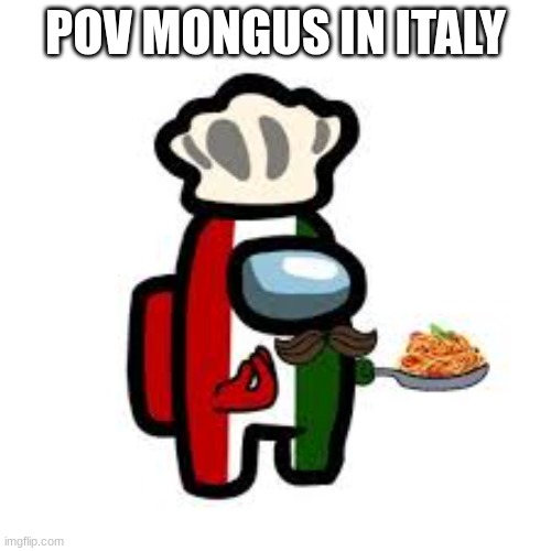 mongus | POV MONGUS IN ITALY | image tagged in among us | made w/ Imgflip meme maker