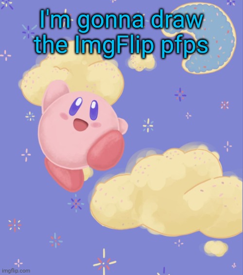 Kirby silly | I'm gonna draw the ImgFlip pfps | image tagged in kirby silly | made w/ Imgflip meme maker