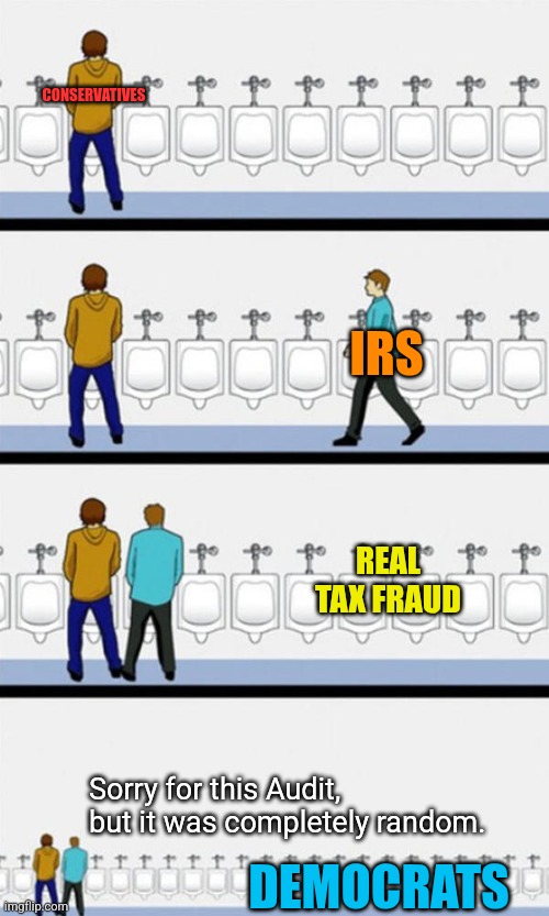 What dems do when they're in power | CONSERVATIVES; IRS; REAL TAX FRAUD; Sorry for this Audit, but it was completely random. DEMOCRATS | image tagged in bathroom,end irs,no more income tax,no more property tax | made w/ Imgflip meme maker