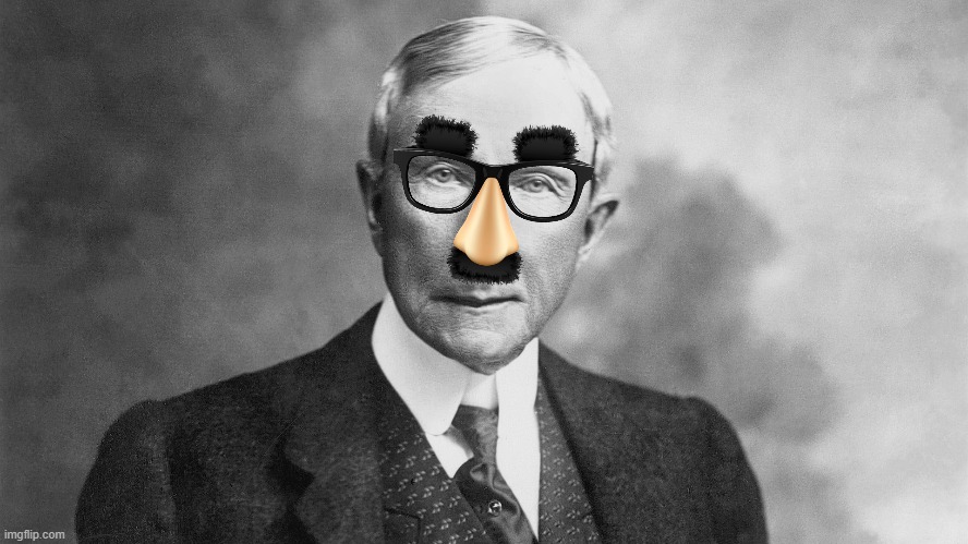John D. rockefeller with mustache and glasses disguise | image tagged in funny,rockefeller | made w/ Imgflip meme maker