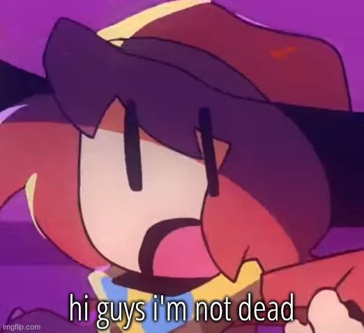 gasp | hi guys i'm not dead | image tagged in gasp | made w/ Imgflip meme maker