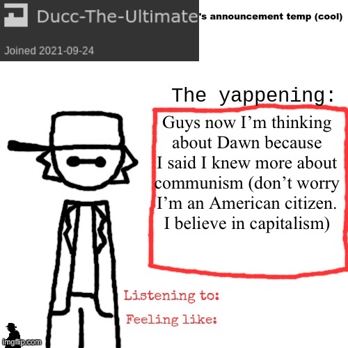 Game theory Ducc is Dawn | Guys now I’m thinking about Dawn because I said I knew more about communism (don’t worry I’m an American citizen. I believe in capitalism) | image tagged in ducc-the-ultimate's announcement temp cool | made w/ Imgflip meme maker
