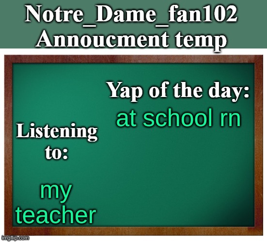 School | at school rn; my teacher | image tagged in notre_dame_fan102's announcement temp | made w/ Imgflip meme maker