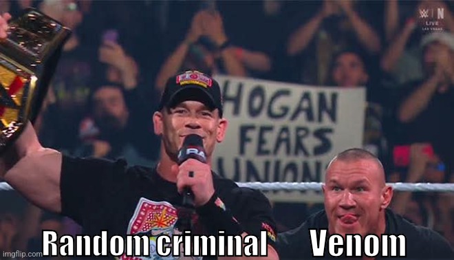 The Venom trilogy briefly summarized | Venom; Random criminal | image tagged in venom,john cena,randy orton,marvel,wrestling | made w/ Imgflip meme maker