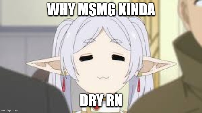WHY MSMG KINDA; DRY RN | made w/ Imgflip meme maker