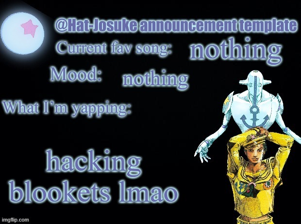 Hat-Josuke announcement template | nothing; nothing; hacking blookets lmao | image tagged in hat-josuke announcement template | made w/ Imgflip meme maker
