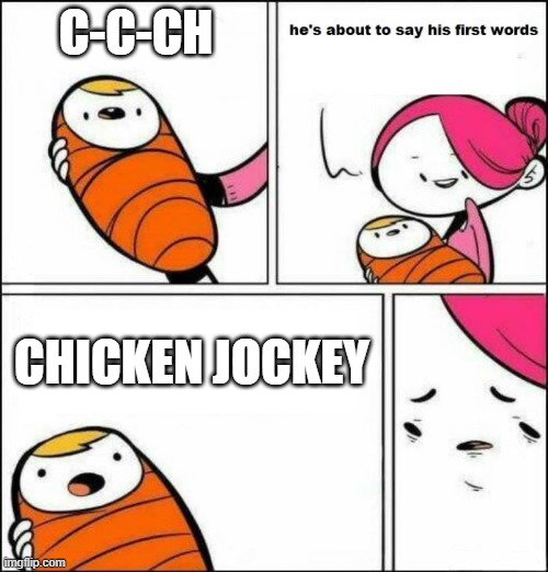 He is About to Say His First Words | C-C-CH; CHICKEN JOCKEY | image tagged in he is about to say his first words,minecraft,minecraft movie | made w/ Imgflip meme maker