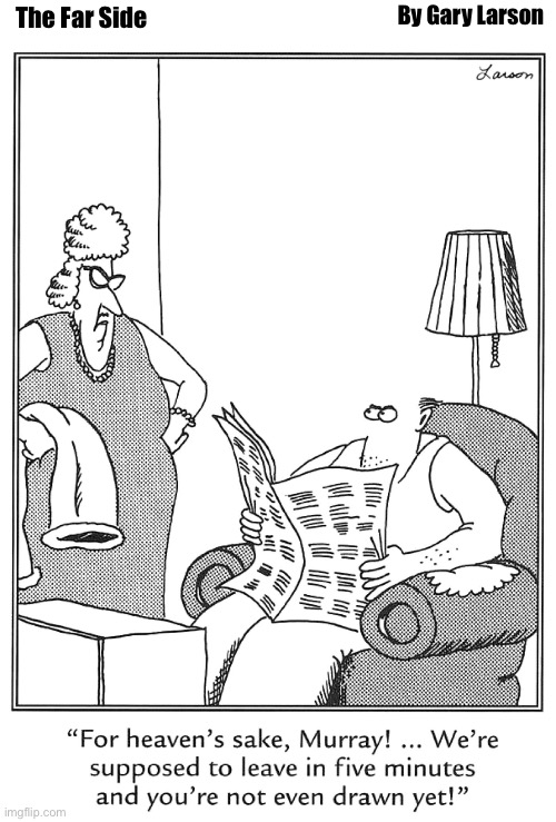 By Gary Larson; The Far Side | image tagged in comics,the far side,unfinished,getting late | made w/ Imgflip meme maker