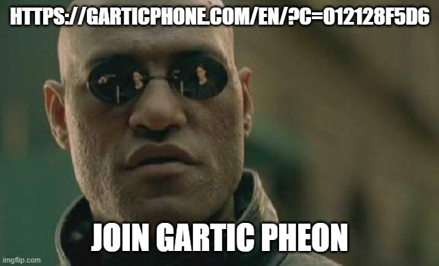 Matrix Morpheus | HTTPS://GARTICPHONE.COM/EN/?C=012128F5D6; JOIN GARTIC PHEON | image tagged in memes,matrix morpheus | made w/ Imgflip meme maker