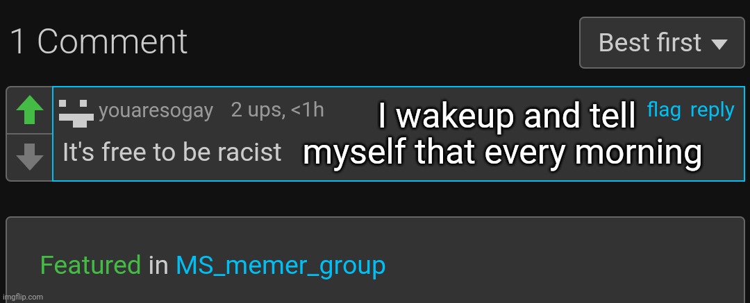 I wakeup and tell myself that every morning | made w/ Imgflip meme maker