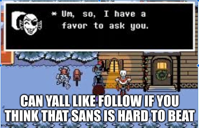 CAN YALL LIKE FOLLOW IF YOU THINK THAT SANS IS HARD TO BEAT | made w/ Imgflip meme maker