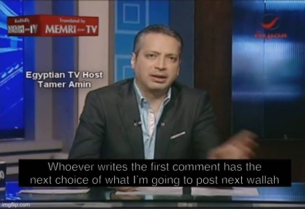 I’m not kidding | Whoever writes the first comment has the next choice of what I’m going to post next wallah | made w/ Imgflip meme maker