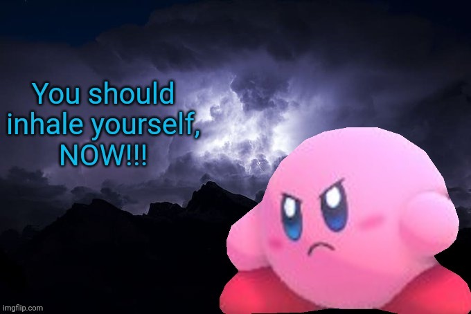 You should inhale yourself, NOW | image tagged in you should inhale yourself now | made w/ Imgflip meme maker