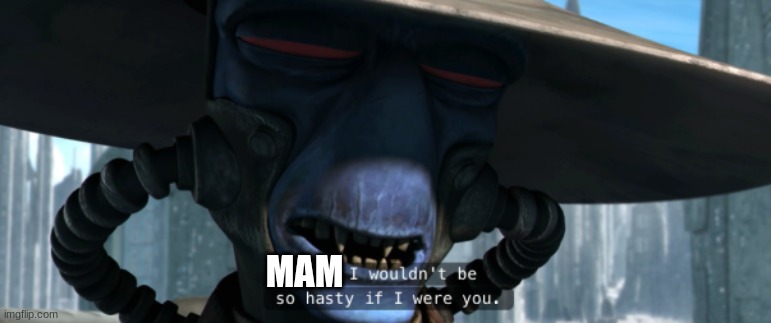 cad bane | MAM | image tagged in cad bane | made w/ Imgflip meme maker