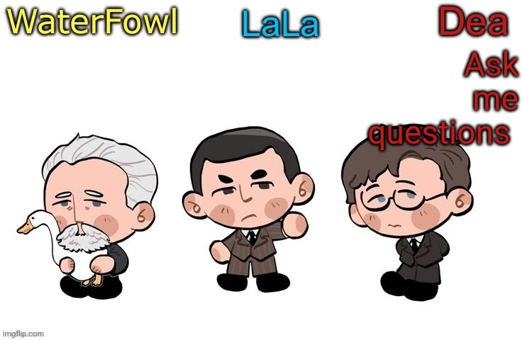 Dea, LaLa and WaterFowl shared temp | Ask me questions | image tagged in dea lala and waterfowl shared temp | made w/ Imgflip meme maker