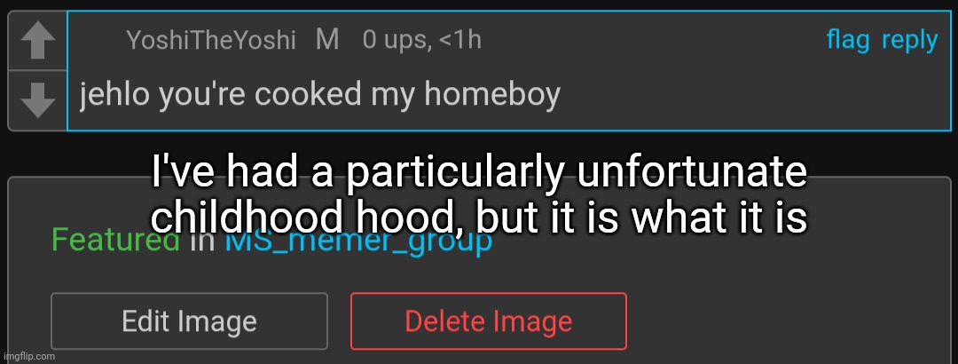 God will give me the love deserve soon enough | I've had a particularly unfortunate childhood hood, but it is what it is | made w/ Imgflip meme maker