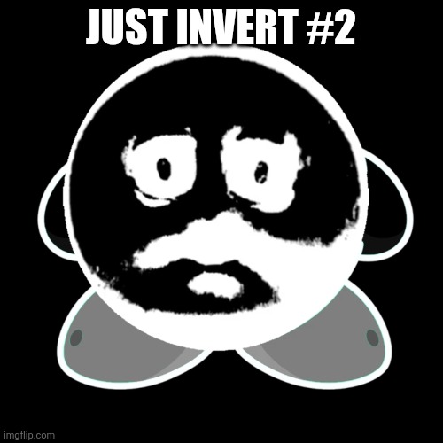 God the trauma got worse | JUST INVERT #2 | image tagged in traumatised kirby | made w/ Imgflip meme maker