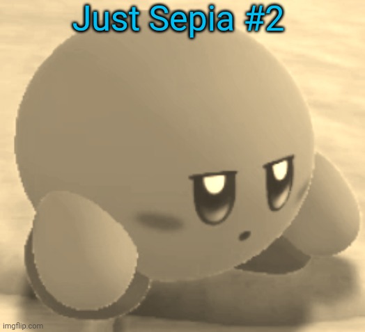 He died | Just Sepia #2 | image tagged in sad kirby | made w/ Imgflip meme maker