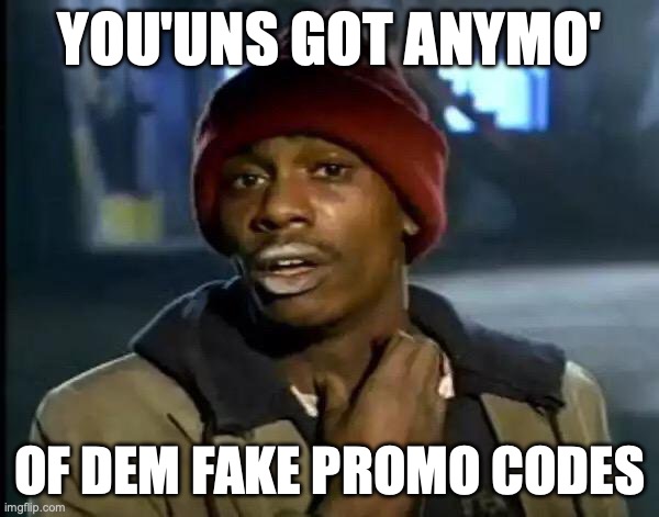 Y'all Got Any More Of That Meme | YOU'UNS GOT ANYMO'; OF DEM FAKE PROMO CODES | image tagged in memes,y'all got any more of that | made w/ Imgflip meme maker