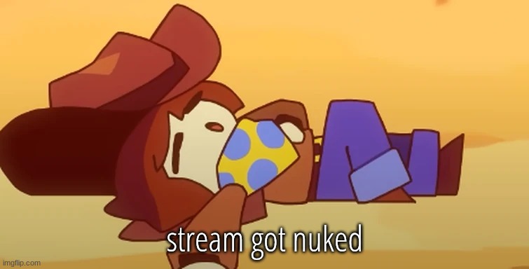 eepy | stream got nuked | image tagged in eepy | made w/ Imgflip meme maker