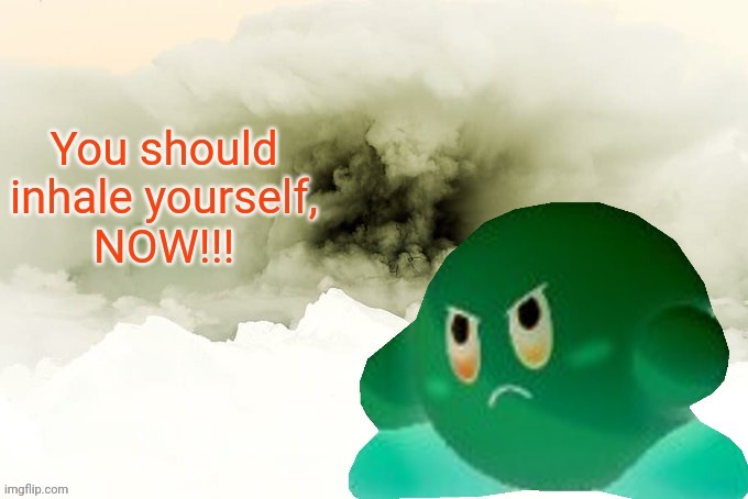 /srs | image tagged in you should inhale yourself now | made w/ Imgflip meme maker