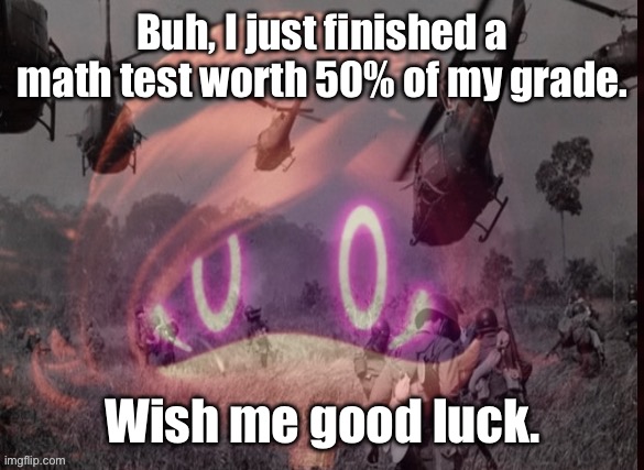 Oh, gawd | Buh, I just finished a math test worth 50% of my grade. Wish me good luck. | image tagged in uzi ptsd | made w/ Imgflip meme maker