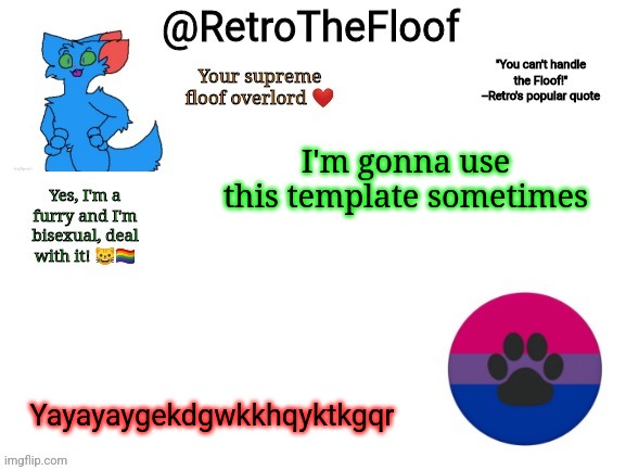 RetroTheFloof Announcement Template | I'm gonna use this template sometimes; Yayayaygekdgwkkhqyktkgqr | image tagged in retrothefloof announcement template | made w/ Imgflip meme maker