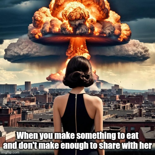 Not sharing is not caring | When you make something to eat and don't make enough to share with her | image tagged in crazy ex girlfriend,psychopath,share | made w/ Imgflip meme maker
