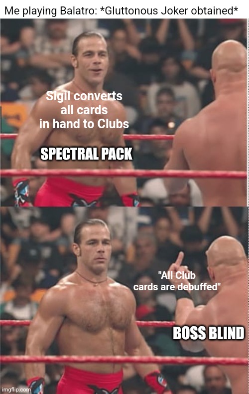 Balatro Bait and Switch | Me playing Balatro: *Gluttonous Joker obtained*; Sigil converts all cards in hand to Clubs; SPECTRAL PACK; "All Club cards are debuffed"; BOSS BLIND | image tagged in wrestler showing middle finger | made w/ Imgflip meme maker