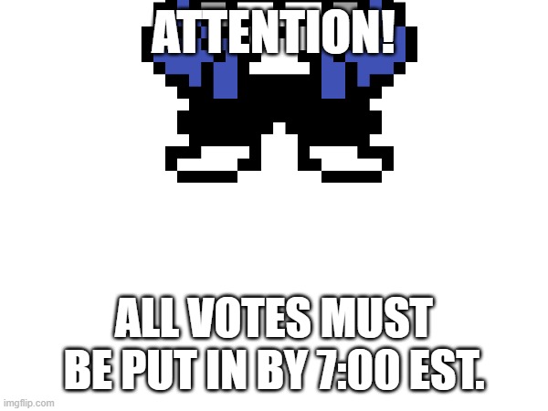 Warning! | ATTENTION! ALL VOTES MUST BE PUT IN BY 7:00 EST. | made w/ Imgflip meme maker