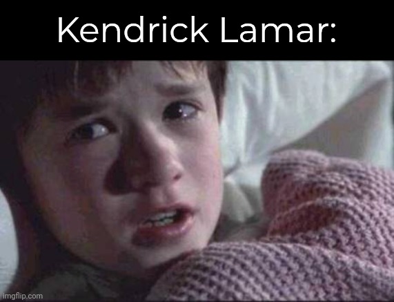 Lol | Kendrick Lamar: | image tagged in memes,i see dead people | made w/ Imgflip meme maker