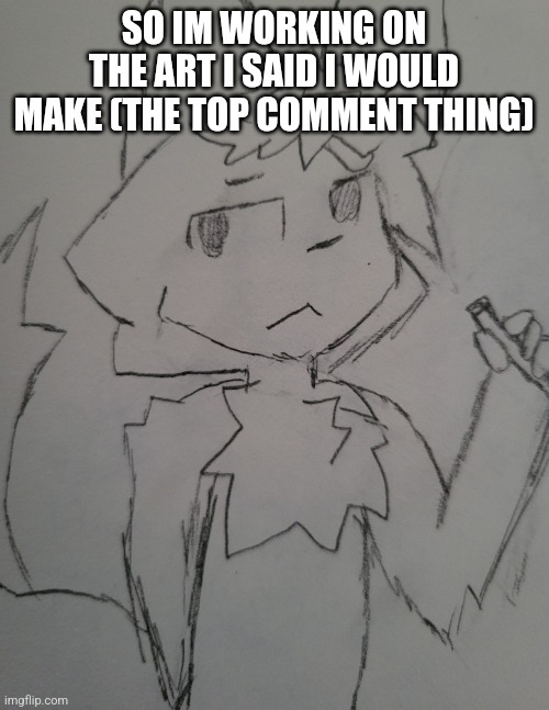 the guy 1 | SO IM WORKING ON THE ART I SAID I WOULD MAKE (THE TOP COMMENT THING) | image tagged in the guy 1 | made w/ Imgflip meme maker