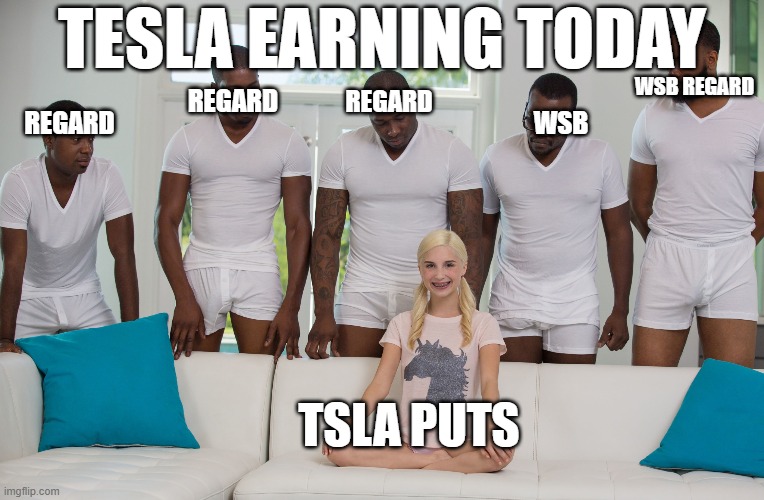 5 black guys and blonde | TESLA EARNING TODAY; WSB REGARD; REGARD; REGARD; REGARD; WSB; TSLA PUTS | image tagged in 5 black guys and blonde | made w/ Imgflip meme maker