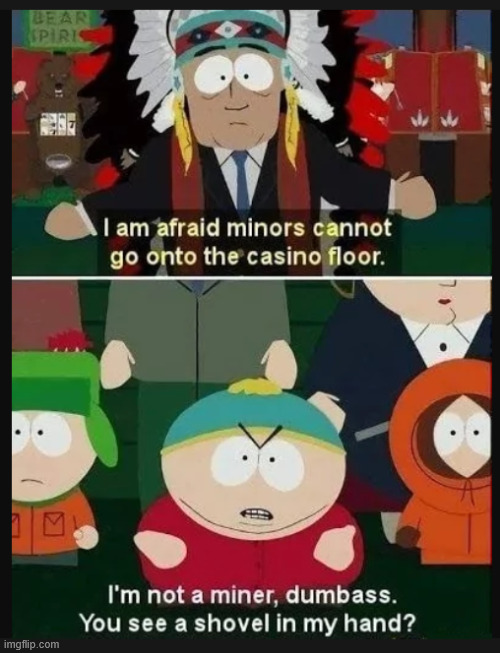 I'm not a miner | image tagged in south park,dark humor,lattice climbing,meme,latticeclimb,climber | made w/ Imgflip meme maker