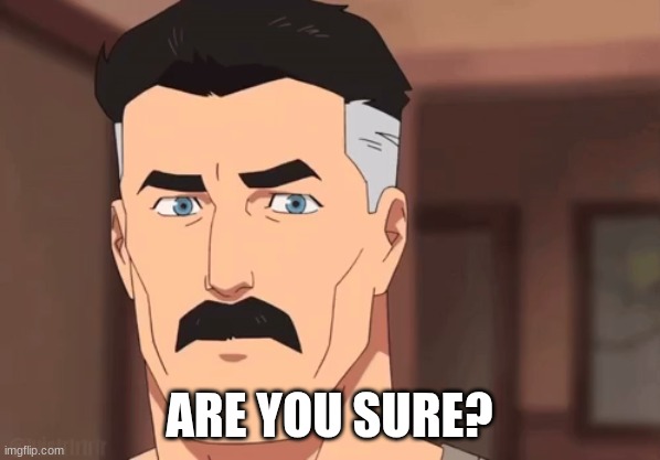 Are you sure omni man | ARE YOU SURE? | image tagged in are you sure omni man | made w/ Imgflip meme maker