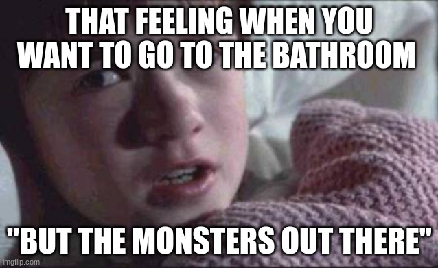 I See Dead People | THAT FEELING WHEN YOU WANT TO GO TO THE BATHROOM; "BUT THE MONSTERS OUT THERE" | image tagged in memes,i see dead people | made w/ Imgflip meme maker