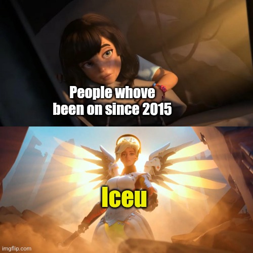 Overwatch Mercy Meme | People whove been on since 2015 Iceu | image tagged in overwatch mercy meme | made w/ Imgflip meme maker