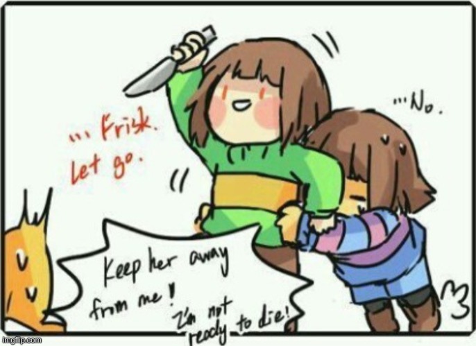 Frisk, let go… | image tagged in frisk let go | made w/ Imgflip meme maker